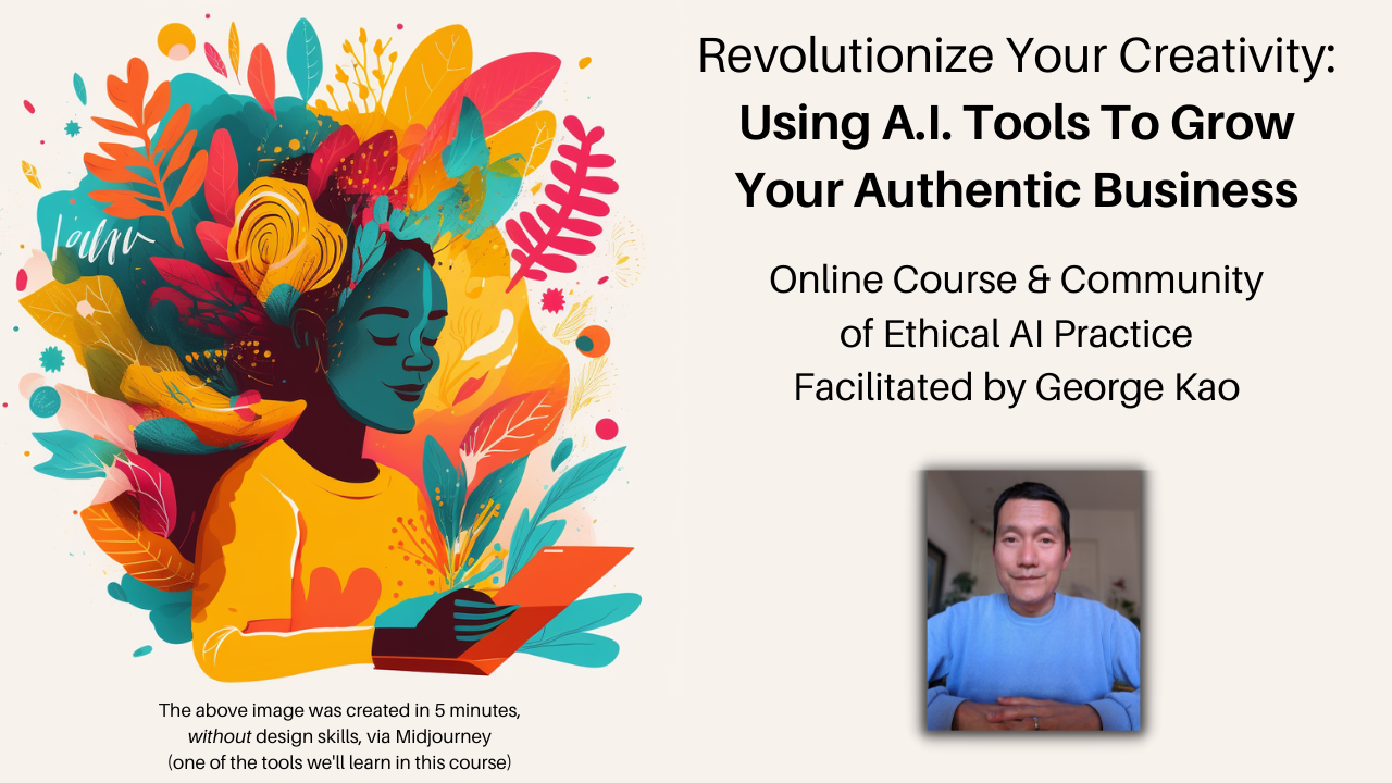 AI Tools for Authentic Business Course + Community of Ethical AI Practice by George Kao  https://www.georgekao.com/ai?ref=43769
