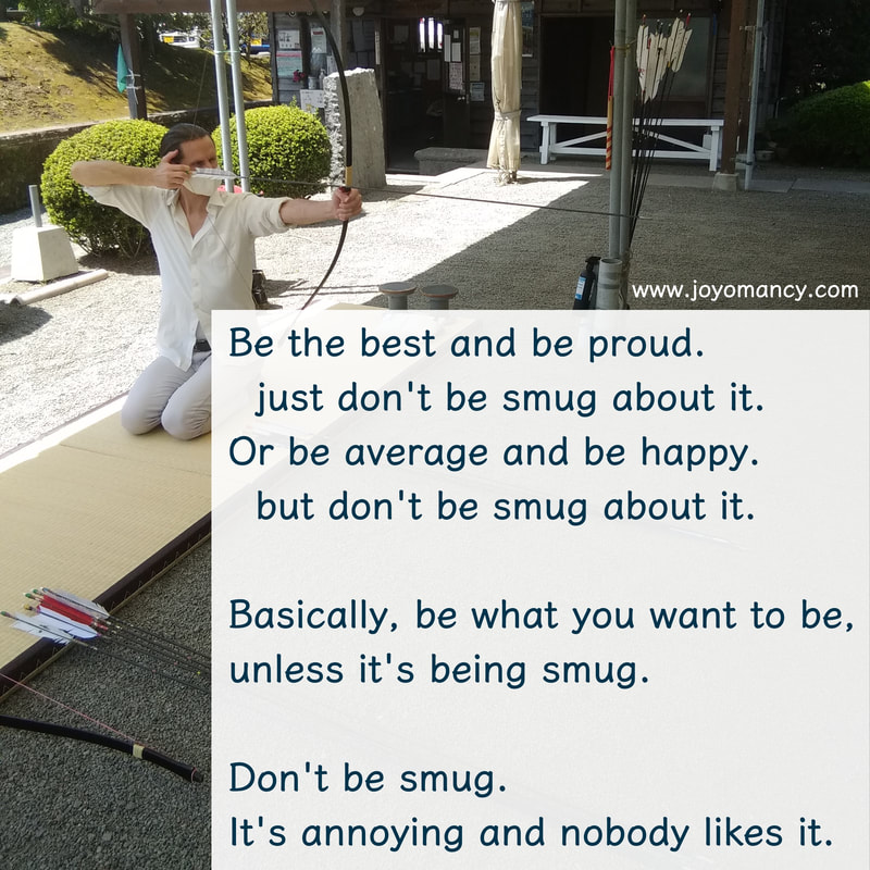Be the best and be proud.  just don't be smug about it. Or be average and be happy.  but don't be smug about it.  Basically, be what you want to be, unless it's being smug.  Don't be smug.  It's annoying and nobody likes it.