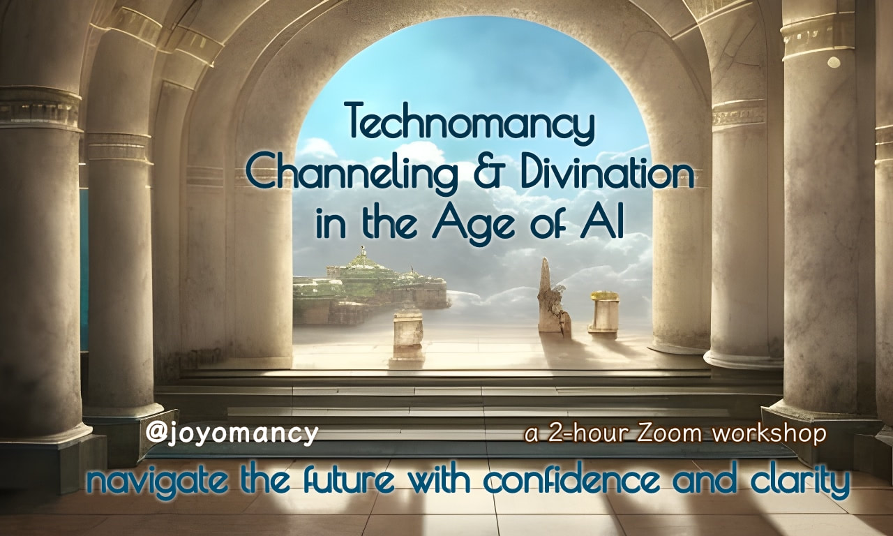Technomancy: Channeling & Divination in the Age of AI (a 2-hour Zoom workshop) navigate the future with confidence and clarity @joyomancy